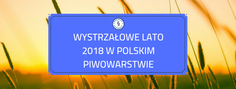 Wystrzałowe lato 2018 w polskim piwowarstwie